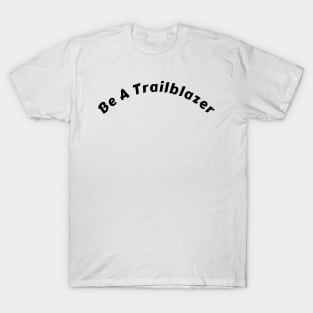 "Inspiring 'Be A Trailblazer' T-Shirt: Fuel Your Dreams and Illuminate the World" T-Shirt